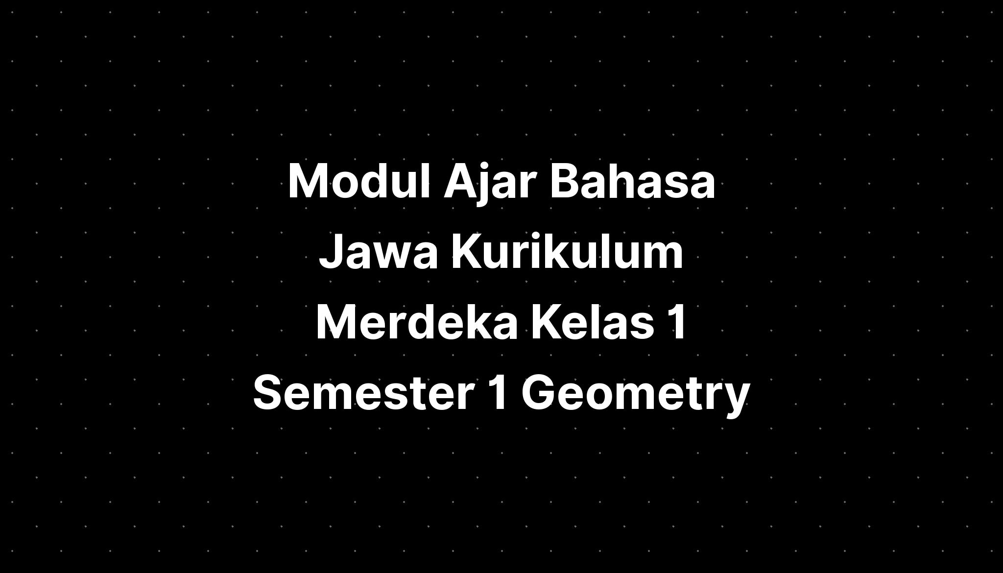 Modul Ajar Bahasa Jawa Kurikulum Merdeka Kelas 1 Semester 1 Geometry ...